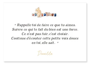 Carte Winnie l'ourson et le miel. "Rappelle-toi de faire ce que tu aimes. Suivre ce qui te fait du bien est une force. Ce n’est pas fuir, c’est choisir. Continue d’écouter cette petite voix douce en toi, elle sait." Denadda