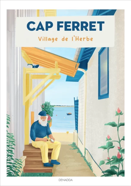 Affiche Cap Ferret Village de l'Herbe. Illustration d'un pêcheur avec une huitre assis à coté de sa cabane. Un dessin de Denadda